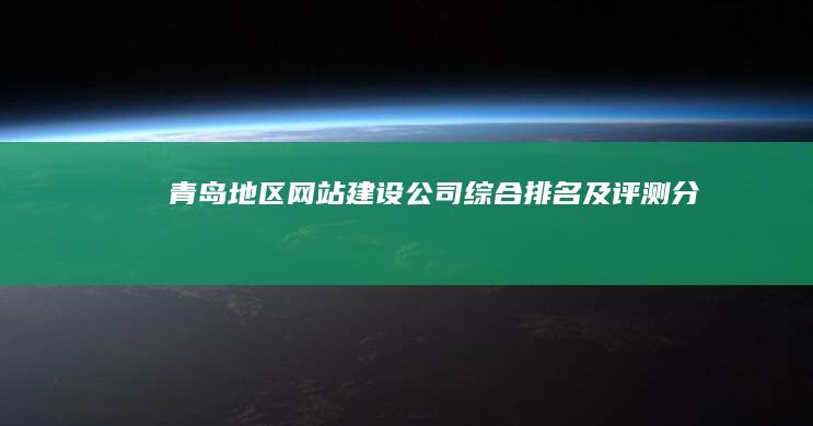 青岛地区网站建设公司综合排名及评测分析